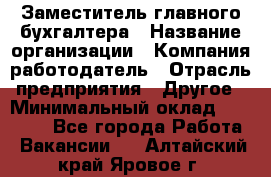 Заместитель главного бухгалтера › Название организации ­ Компания-работодатель › Отрасль предприятия ­ Другое › Минимальный оклад ­ 30 000 - Все города Работа » Вакансии   . Алтайский край,Яровое г.